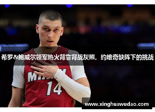 希罗&鲍威尔领军热火背靠背战灰熊，约维奇缺阵下的挑战